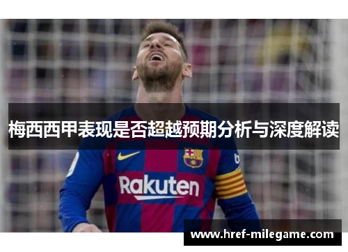 梅西西甲表现是否超越预期分析与深度解读