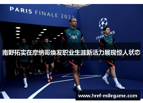 南野拓实在摩纳哥焕发职业生涯新活力展现惊人状态