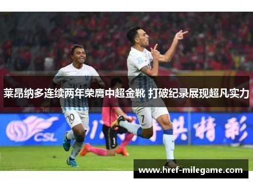 莱昂纳多连续两年荣膺中超金靴 打破纪录展现超凡实力