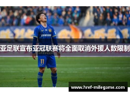 亚足联宣布亚冠联赛将全面取消外援人数限制